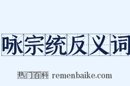 咏宗统反义词是什么意思的图片